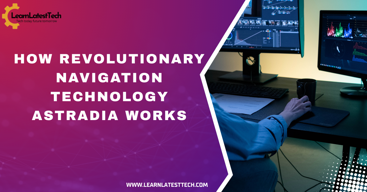 How revolutionary navigation technology astradia works