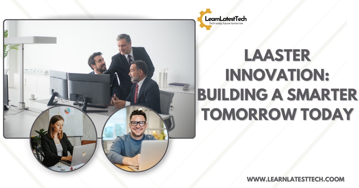 Laaster innovation: Building a smarter tomorrow today