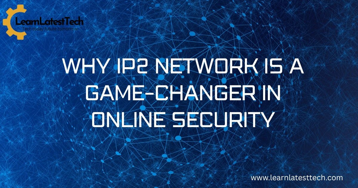 Why IP2 Network Is a Game-Changer in Online Security