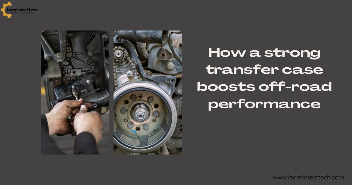 How a strong transfer case boosts off-road performance