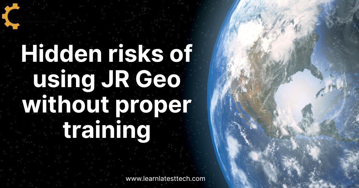 Hidden risks of using JR Geo without proper training